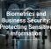 Biometrics and Business Security: Protecting Sensitive Information